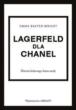 Okadka ksiki - Historia kultowego domu mody. Lagerfeld dla Chanel. Historia kultowego domu mody