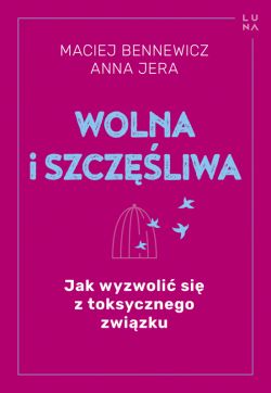 Okadka ksiki - Wolna i szczliwa. Jak wyzwoli si z toksycznego zwizku