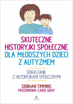 Okadka ksiki - Skuteczne historyjki spoeczne dla modszych dzieci z autyzmem. Dorastanie z historyjkami spoecznymi