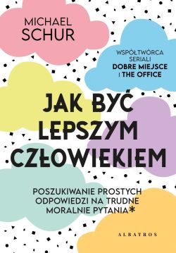 Okadka ksiki - Jak by lepszym czowiekiem. Proste odpowiedzi na trudne moralnie pytania