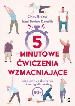 Okadka ksiki - 5-minutowe wiczenia wzmacniajce. Bezpieczny i skuteczny trening dla osb 50+