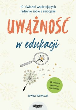 Okadka ksiki - Uwano w edukacji. 101 wicze wspierajcych radzenie sobie z emocjami