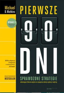 Okadka ksiki - Pierwsze 90 dni. Sprawdzone strategie uatwiajce liderom wejcie na najwysze obroty szybciej i mdrzej. Wydanie II, zaktualizowane i rozszerzone