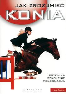 Okadka ksiki - Jak zrozumie konia: Psychika, szkolenie, pielgnacja