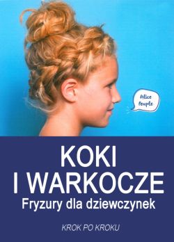 Okadka ksiki - Koki i warkocze. Fryzury dla dziewczynek  . Krok po kroku