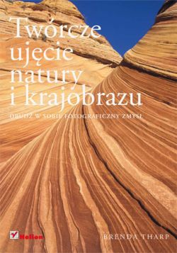 Okadka ksiki - Twrcze ujcie natury i krajobrazu. Obud w sobie fotograficzny zmys