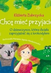 Okadka ksiki - Chc mie przyjaciela. O dziewczynce, ktra chciaa zaprzyjani si z krokodylem