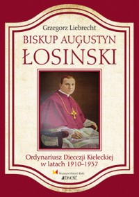 Okadka ksiki - Biskup Augustyn osiski. Ordynariusz Diecezji Kieleckiej w latach 1910-1937