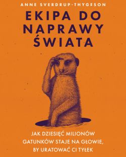 Okadka ksiki - Ekipa do naprawy wiata. Jak dziesi milionw gatunkw staje na gowie, by uratowa ci tyek