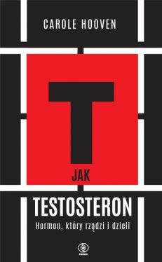 Okadka ksiki - T jak TESTOSTERON. Hormon, ktry rzdzi i dzieli