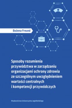 Okadka ksiki - Sposoby rozumienia przywdztwa w zarzdzaniu organizacjami ochrony zdrowia ze szczeglnym uwzgldnieniem wartoci centralnych i kompetencji przywdczych