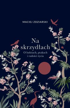 Okadka ksiki - Na skrzydach. O ludziach, ptakach i radoci ycia