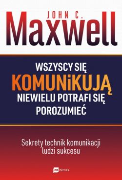 Okadka ksiki - Wszyscy si komunikuj niewielu potrafi si porozumie. Sekrety technik komunikacji ludzi sukcesu