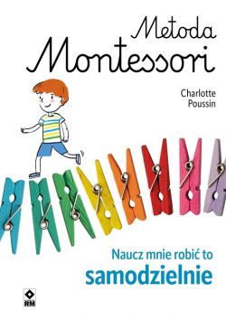 Okadka ksiki - Metoda Montessori. Naucz mnie robi to samodzielnie