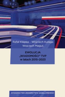 Okadka ksiki - Ewolucja Wiadomoci TVP w latach 20152023. Od audycji informacyjnej telewizji publicznej, poprzez perswazyjny biuletyn rzdowy, a po propagandow audycj