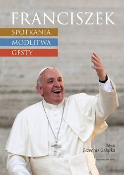 Okadka ksiki - Franciszek: spotkania, modlitwa, gesty