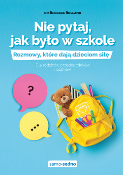 Okadka ksiki - Nie pytaj, jak byo w szkole. Rozmowy, ktre daj dzieciom si. Dla rodzicw przedszkolakw i uczniw