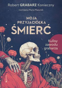 Okadka ksiki - Moja przyjacika mier. Kulisy zawodu grabarza