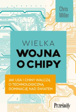 Okadka ksiki - Wielka wojna o chipy. Jak USA i Chiny walcz o technologiczn dominacj nad wiatem