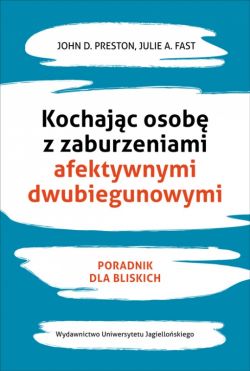 Okadka ksiki - Kochajc osob z zaburzeniami afektywnymi dwubiegunowymi. Poradnik dla bliskich