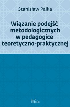 Okadka ksiki - Wizanie podej metodologicznych w pedagogice teoretyczno-praktycznej