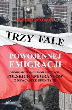 Okadka ksiki - Trzy fale powojennej emigracji. O dowiadczeniach biograficznych polskich emigrantw z Newcastle upon Tyne 