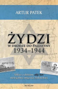 Okadka ksiki - ydzi w drodze do Palestyny 1934-1944. Szkice z dziejw aliji bet nielegalnej imigracji