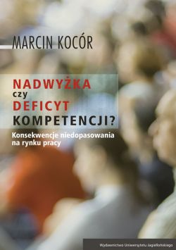 Okadka ksiki - Nadwyka czy deficyt kompetencji?. Przyczyny i konsekwencje niedopasowania na rynku pracy