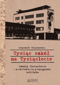 Okadka ksiki - Tysic szk na Tysiclecie. Szkoy Tysiclecia - architektura, propaganda, polityka