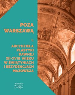 Okadka ksiki - Poza Warszaw. Arcydziea plastyki dawnej XII-XVIII wieku w wityniach i rezydencjach Mazowsza