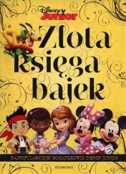 Okadka ksiki - Najpopularniejsi bohaterowie Disney Junior. Zota ksiga bajek