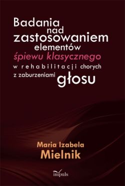 Okadka ksiki - Badania nad zastosowaniem elementw piewu klasycznego w rehabilitacji chorych z zaburzeniami gosu 