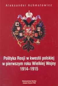 Okadka ksiki - Polityka Rosji w kwestii polskiej w pierwszym roku Wielkiej Wojny 1914-1915