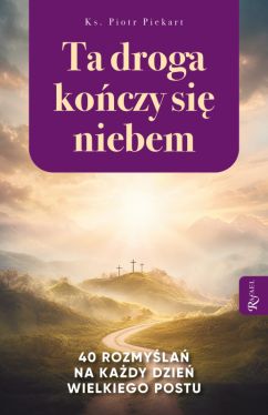 Okadka ksiki - Ta Droga Koczy si Niebem, 40 rozmyla na kady dzie Wielkiego Postu