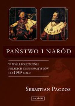 Okadka ksiki - Pastwo i nard w myli politycznej polskich konserwatystw do 1939 roku