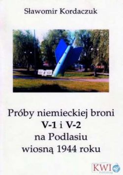 Okadka ksiki - Prby niemieckiej broni V-1 i V2 na Podlasiu wiosn 1944 roku