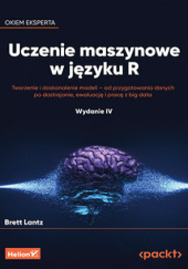 Okadka ksiki - Uczenie maszynowe w jzyku R. Tworzenie i doskonalenie modeli - od przygotowania danych po dostrajanie, ewaluacj i prac z big data