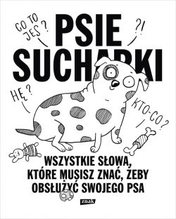 Okadka ksiki - Psie sucharki 2. Wszystkie sowa, ktre musisz zna, eby obsuy swojego psa