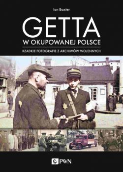 Okadka ksiki - Getta w okupowanej Polsce. Rzadkie fotografie z archiww wojennych