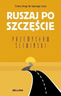 Okadka ksiki - Ruszaj po szczcie. Cztery drogi do lepszego ycia