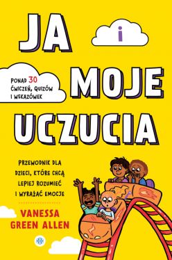 Okadka ksiki - Ja i moje uczucia. Przewodnik dla dzieci, ktre chc lepiej rozumie i wyraa emocje