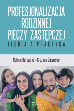 Okadka ksiki - Profesjonalizacja rodzinnej pieczy zastpczej. Teoria a praktyka