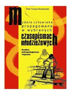 Okadka ksiki - Modele czowieka propagowane w wybranych czasopismach modzieowych. Analiza antropologiczno-etyczna