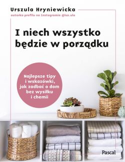 Okadka ksiki - I niech wszystko bdzie w porzdku. Najlepsze tipy i wskazwki, jak zadba o dom bez wysiku i chemii