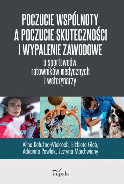 Okadka ksiki - Poczucie wsplnoty a poczucie skutecznoci i wypalenie zawodowe u sportowcw, ratownikw medycznych i weterynarzy