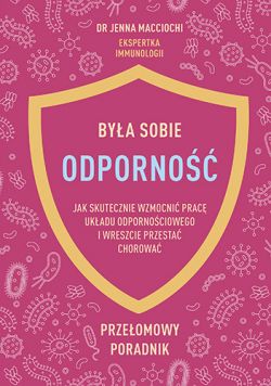 Okadka ksiki - Bya sobie odporno. Jak skutecznie wzmocni prac ukadu odpornociowego i wreszcie przesta chorowa