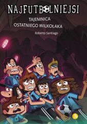 Okadka ksiki - Najfutbolniejsi. Tajemnica ostatniego wilkoaka.