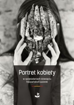 Okadka ksiki - Portret kobiety: W opowiadaniach dziesiciu hiszpaskich autorek