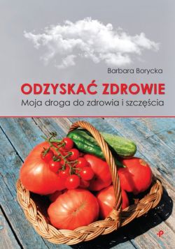 Okadka ksiki - Odzyska zdrowie. Moja droga do zdrowia i szczcia