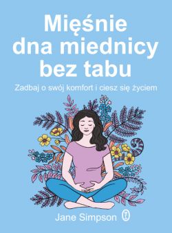 Okadka ksiki - Minie dna miednicy bez tabu. Zadbaj o swj komfort i ciesz si yciem